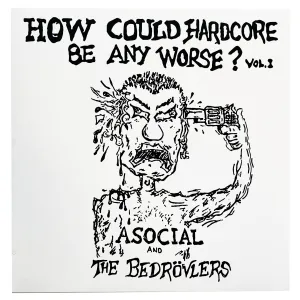 Asocial/The Bedrövlers: How Could Hardcore Be Any Worse - 1982 Demos 12"