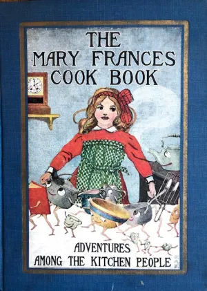 (Children's) Jane Eayre Fryer. The Mary Frances Cook Book or, Adventures Among the Kitchen People.